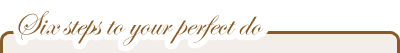 Six steps to your perfect do