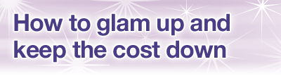 How to glam up and keep the cost down